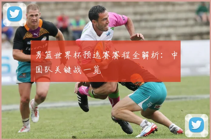 男篮世界杯预选赛赛程全解析：中国队关键战一览