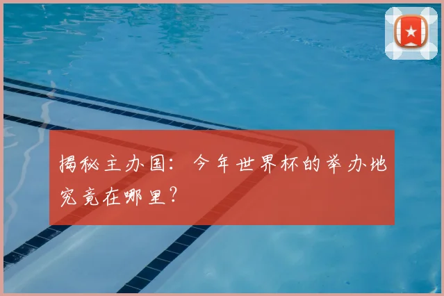 揭秘主办国:今年世界杯的举办地究竟在哪里?