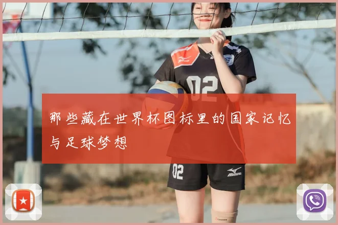 那些藏在世界杯图标里的国家记忆与足球梦想