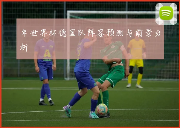 年世界杯德国队阵容预测与前景分析